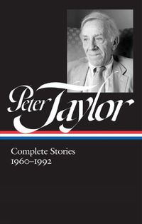 Cover image for Peter Taylor: Complete Stories 1960-1992: The Library of America #299
