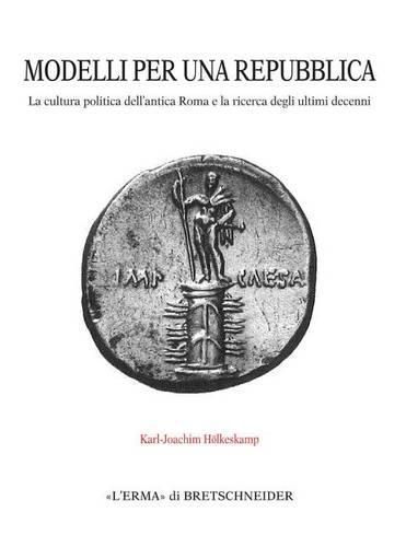 Cover image for Modelli Per Una Repubblica: La Cultura Politica Dell'antica Roma E La Ricerca Degli Ultimi Decenni. Traduzione Dei Capitoli 1-5: Edoardo Bianchi. Traduzione Dei Capitoli 6-9: Maria Chiara Mazzotta