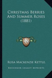 Cover image for Christmas Berries and Summer Roses (1881)