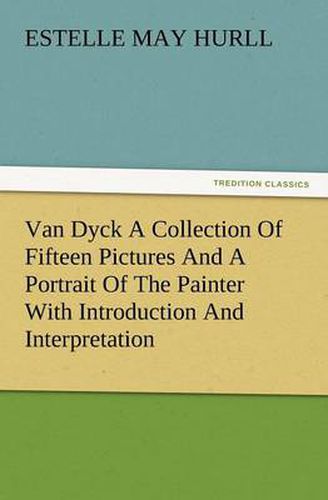 Cover image for Van Dyck a Collection of Fifteen Pictures and a Portrait of the Painter with Introduction and Interpretation