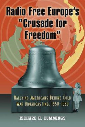 Cover image for Radio Free Europe's   Crusade for Freedom: Rallying Americans Behind Cold War Broadcasting, 1950-1960