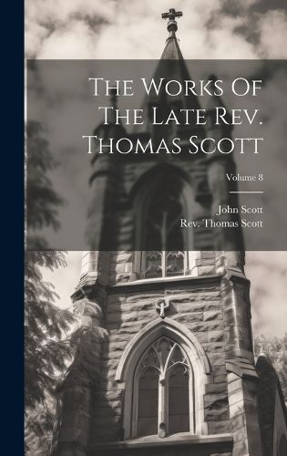 Cover image for The Works Of The Late Rev. Thomas Scott; Volume 8