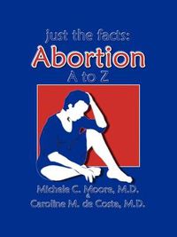 Cover image for Just the Facts: Abortion A to Z