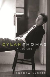 Cover image for Dylan Thomas: A New Life