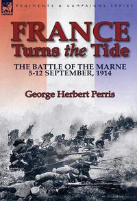 Cover image for France Turns the Tide: The Battle of the Marne 5-12 September 1914