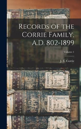 Cover image for Records of the Corrie Family, A.D. 802-1899; Volume 1