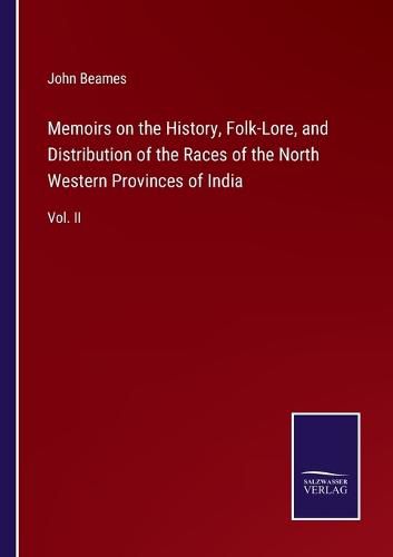 Cover image for Memoirs on the History, Folk-Lore, and Distribution of the Races of the North Western Provinces of India