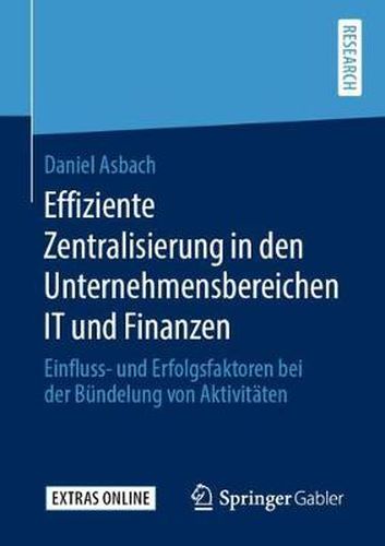 Cover image for Effiziente Zentralisierung in Den Unternehmensbereichen It Und Finanzen: Einfluss- Und Erfolgsfaktoren Bei Der Bundelung Von Aktivitaten