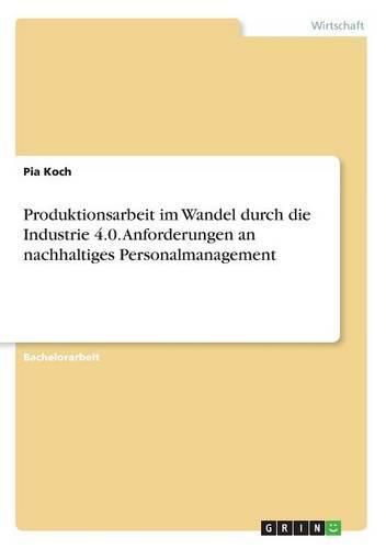 Cover image for Produktionsarbeit im Wandel durch die Industrie 4.0. Anforderungen an nachhaltiges Personalmanagement