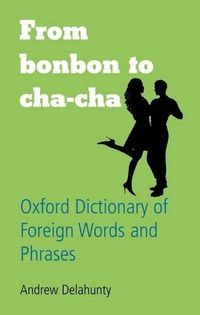 Cover image for From Bonbon to Cha-cha: Oxford Dictionary of Foreign Words and Phrases