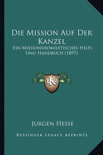 Cover image for Die Mission Auf Der Kanzel: Ein Missionshomiletisches Hilfs Und Handbuch (1897)