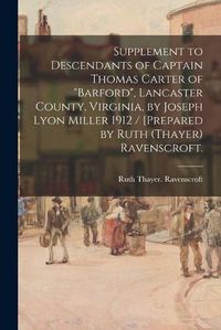 Cover image for Supplement to Descendants of Captain Thomas Carter of Barford, Lancaster County, Virginia, by Joseph Lyon Miller 1912 / [prepared by Ruth (Thayer) Ravenscroft.