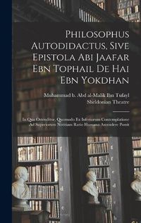 Cover image for Philosophus Autodidactus, Sive Epistola Abi Jaafar Ebn Tophail De Hai Ebn Yokdhan