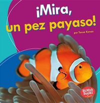 Cover image for !Mira, Un Pez Payaso! (Look, a Clown Fish!)