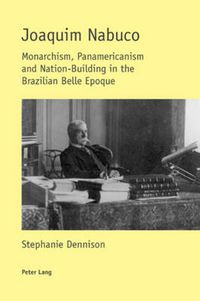 Cover image for Joaquim Nabuco: Monarchism, Panamericanism and Nation-Building in the Brazilian Belle Epoque