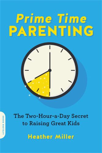 Prime-Time Parenting: The Two-Hour-a-Day Secret to Raising Awesome Kids