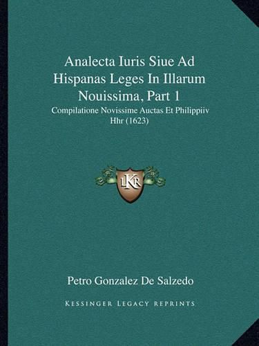 Cover image for Analecta Iuris Siue Ad Hispanas Leges in Illarum Nouissima, Part 1: Compilatione Novissime Auctas Et Philippiiv Hhr (1623)