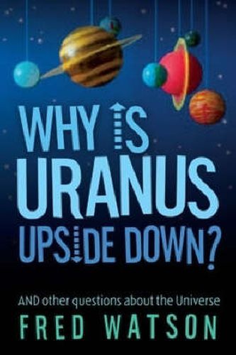 Why Is Uranus Upside Down?: And other questions about the Universe