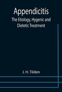 Cover image for Appendicitis: The Etiology, Hygenic and Dietetic Treatment