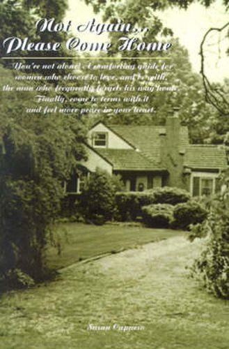 Cover image for Not Again...Please Come Home: You're Not Alone? a Comforting Guide for Women Who Choose to Love, and Be With, the Man Who Frequently Forgets His Way Home. Finally, Come to Terms with It and Feel More Peace in Your Heart