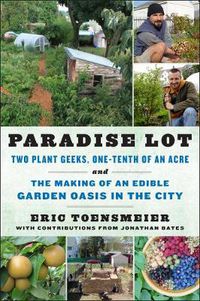 Cover image for Paradise Lot: Two Plant Geeks, One-Tenth of an Acre, and the Making of an Edible Garden Oasis in the City
