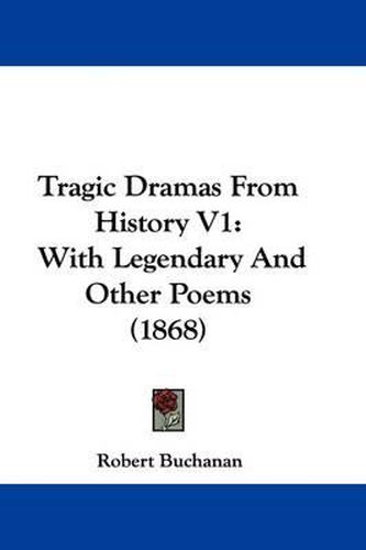 Cover image for Tragic Dramas From History V1: With Legendary And Other Poems (1868)