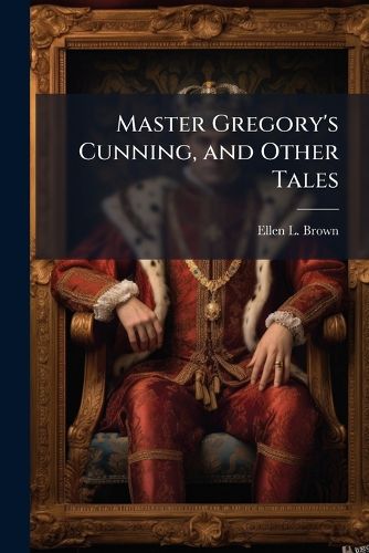 Cover image for Master Gregory's Cunning, and Other Tales