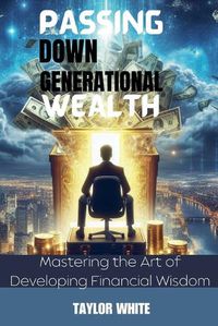 Cover image for Passing Down Generational Wealth - Mastering the Art of Developing Financial Wisdom