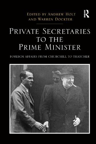 Private Secretaries to the Prime Minister: Foreign Affairs from Churchill to Thatcher