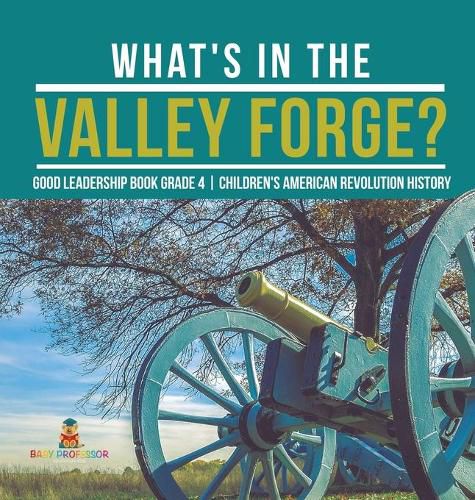 Cover image for What's in the Valley Forge? Good Leadership Book Grade 4 Children's American Revolution History