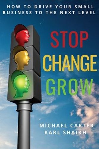 Cover image for Stop, Change, Grow: How To Drive Your Small Business to the Next Level