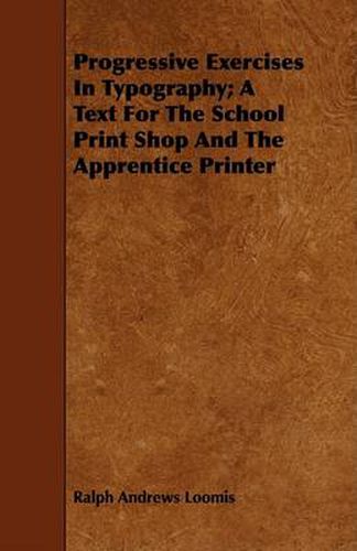 Cover image for Progressive Exercises in Typography; A Text for the School Print Shop and the Apprentice Printer