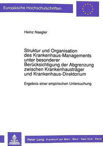 Cover image for Struktur Und Organisation Des Krankenhaus-Managements Unter Besonderer Beruecksichtigung Der Abgrenzung Zwischen Krankenhaustraeger Und Krankenhaus-Direktorium: Ergebnis Einer Empirischen Untersuchung