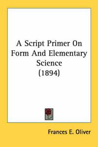 Cover image for A Script Primer on Form and Elementary Science (1894)