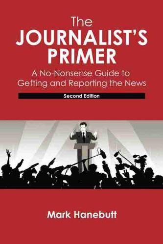 Cover image for The Journalist's Primer: A No-Nonsense Guide to Getting and Reporting the News