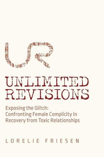 Cover image for Unlimited Revisions: Exposing the Glitch: Confronting Female Complicity in Recovery from Toxic Relationships