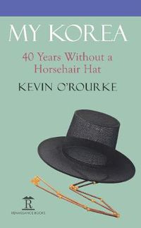Cover image for My Korea: 40 Years Without a Horsehair Hat,
