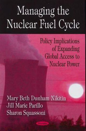 Cover image for Managing the Nuclear Fuel Cycle: Policy Implications of Expanding Global Access to Nuclear Power