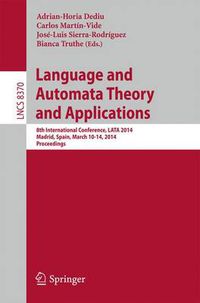 Cover image for Language and Automata Theory and Applications: 8th International Conference, LATA 2014, Madrid, Spain, March 10-14, 2014, Proceedings