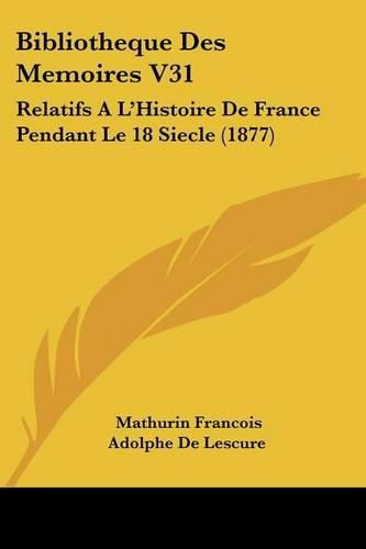 Bibliotheque Des Memoires V31: Relatifs A L'Histoire de France Pendant Le 18 Siecle (1877)