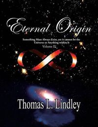 Cover image for Eternal Origin VOLUME TWO Observation, A Teacher: Something Must Always Exist, yet it cannot be the Universe or Anything within It