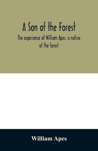 Cover image for A son of the forest. The experience of William Apes, a native of the forest