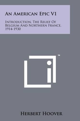 Cover image for An American Epic V1: Introduction, the Relief of Belgium and Northern France, 1914-1930