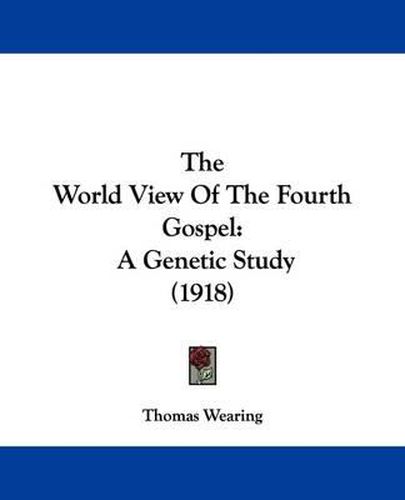 Cover image for The World View of the Fourth Gospel: A Genetic Study (1918)