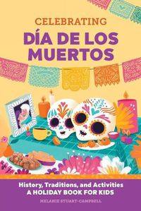 Cover image for Celebrating Dia de Los Muertos: History, Traditions, and Activities - A Holiday Book for Kids