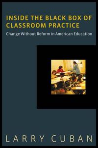 Cover image for Inside the Black Box of Classroom Practice: Change without Reform in American Education