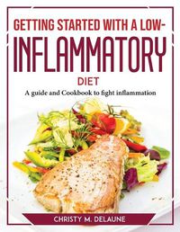 Cover image for Getting Started with a Low-Inflammatory Diet: A guide and Cookbook to fight inflammation