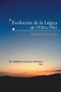 Cover image for La Evolucion de La Logica de 1910 a 1961: Resena Historica de La Logica