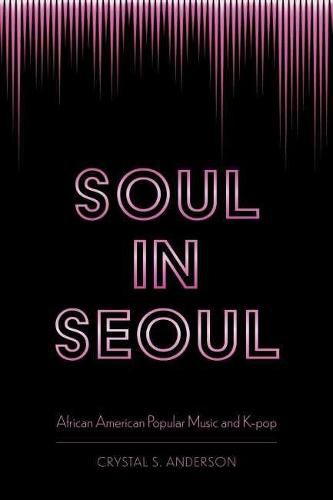 Cover image for Soul in Seoul: African American Popular Music and K-pop