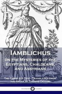 Cover image for Iamblichus on the Mysteries of the Egyptians, Chaldeans, and Assyrians: The Complete Text